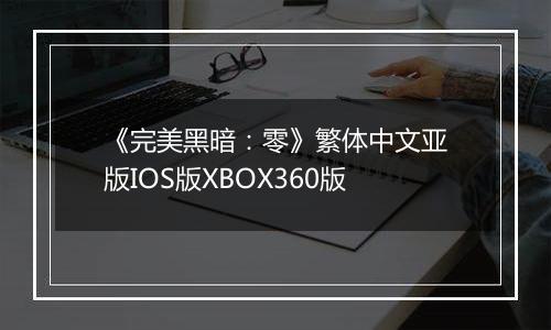 《完美黑暗：零》繁体中文亚版IOS版XBOX360版