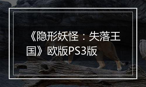 《隐形妖怪：失落王国》欧版PS3版