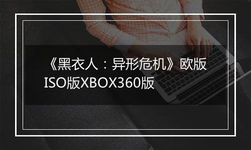 《黑衣人：异形危机》欧版ISO版XBOX360版