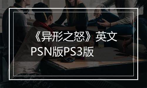 《异形之怒》英文PSN版PS3版