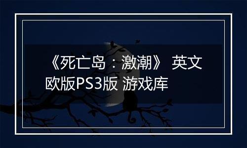 《死亡岛：激潮》 英文欧版PS3版 游戏库