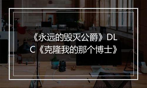 《永远的毁灭公爵》DLC《克隆我的那个博士》
