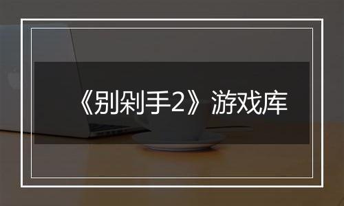 《别剁手2》游戏库