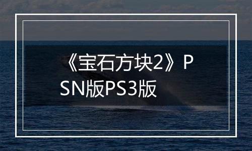 《宝石方块2》PSN版PS3版
