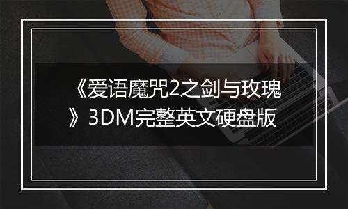 《爱语魔咒2之剑与玫瑰》3DM完整英文硬盘版