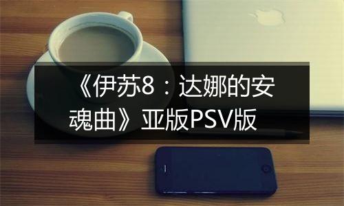 《伊苏8：达娜的安魂曲》亚版PSV版