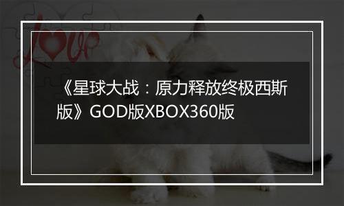 《星球大战：原力释放终极西斯版》GOD版XBOX360版