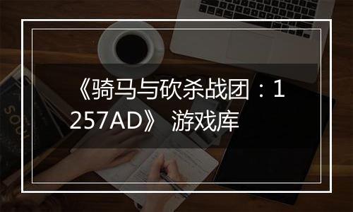 《骑马与砍杀战团：1257AD》 游戏库