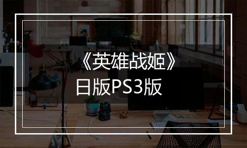 《英雄战姬》日版PS3版