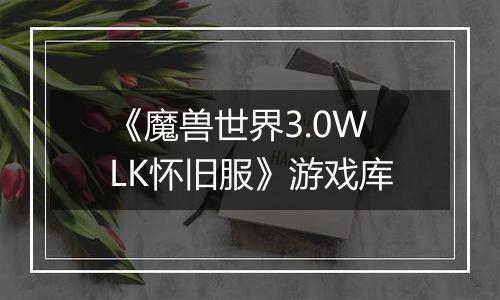 《魔兽世界3.0WLK怀旧服》游戏库