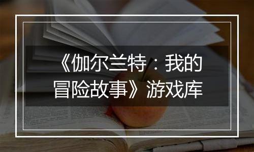 《伽尔兰特：我的冒险故事》游戏库