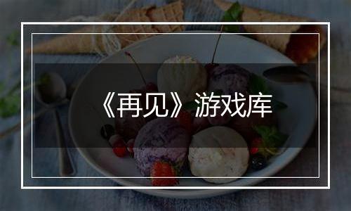 《再见》游戏库