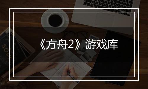 《方舟2》游戏库