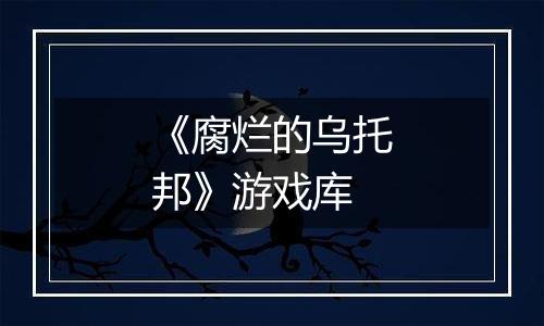 《腐烂的乌托邦》游戏库