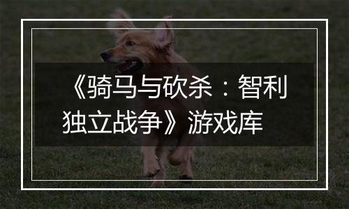 《骑马与砍杀：智利独立战争》游戏库