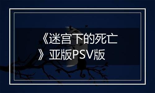 《迷宫下的死亡》亚版PSV版