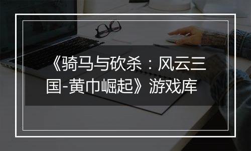 《骑马与砍杀：风云三国-黄巾崛起》游戏库