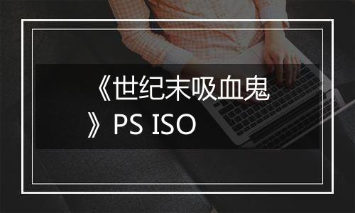 《世纪末吸血鬼》PS ISO