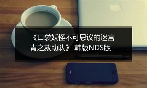 《口袋妖怪不可思议的迷宫 青之救助队》 韩版NDS版
