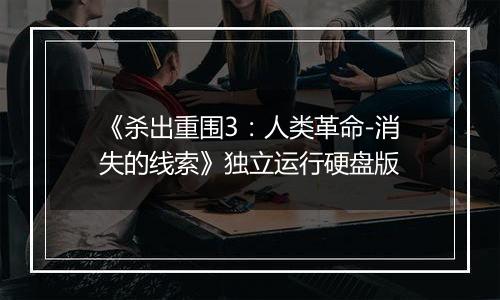 《杀出重围3：人类革命-消失的线索》独立运行硬盘版