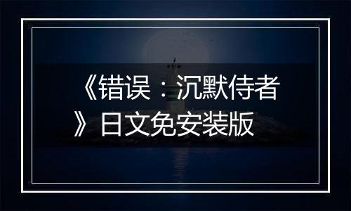 《错误：沉默侍者》日文免安装版
