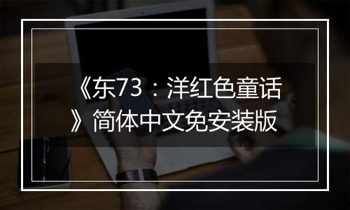 《东73：洋红色童话》简体中文免安装版