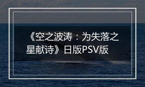 《空之波涛：为失落之星献诗》日版PSV版