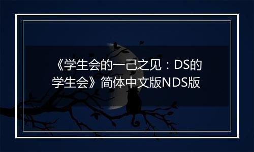 《学生会的一己之见：DS的学生会》简体中文版NDS版