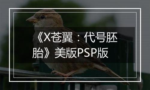 《X苍翼：代号胚胎》美版PSP版