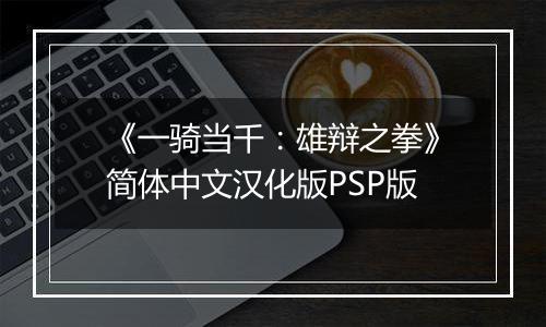 《一骑当千：雄辩之拳》简体中文汉化版PSP版