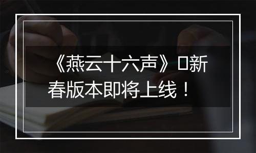《燕云十六声》​新春版本即将上线！