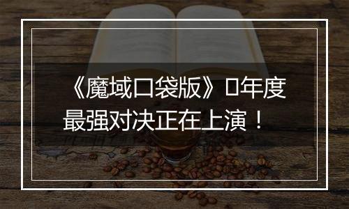 《魔域口袋版》​年度最强对决正在上演！