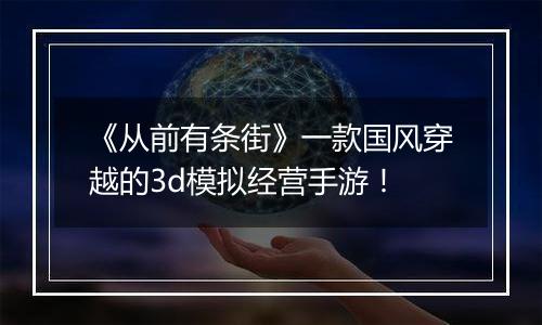 《从前有条街》一款国风穿越的3d模拟经营手游！