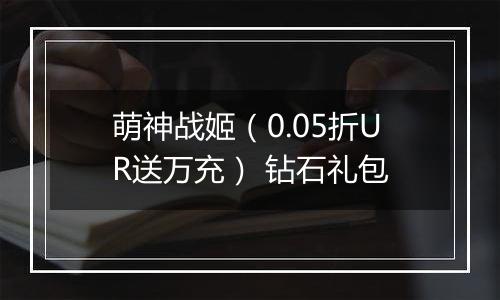 萌神战姬（0.05折UR送万充） 钻石礼包