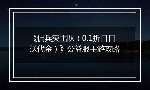 《佣兵突击队（0.1折日日送代金）》公益服手游攻略