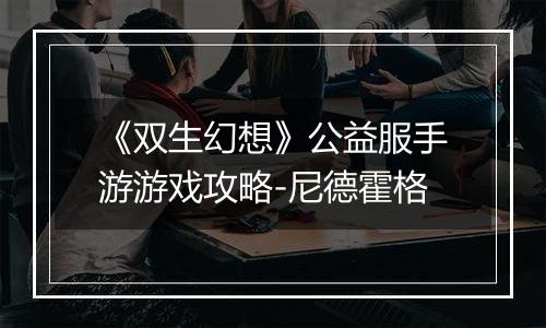 《双生幻想》公益服手游游戏攻略-尼德霍格