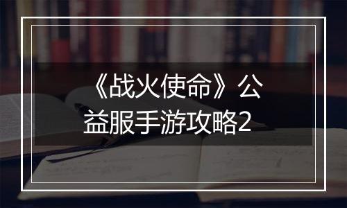 《战火使命》公益服手游攻略2