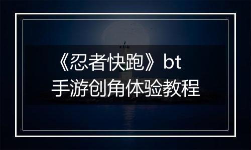 《忍者快跑》bt手游创角体验教程