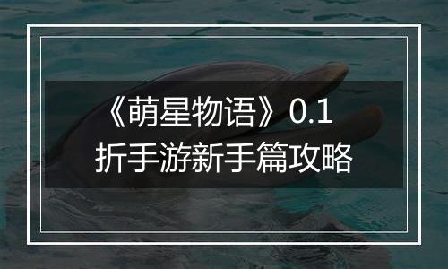 《萌星物语》0.1折手游新手篇攻略