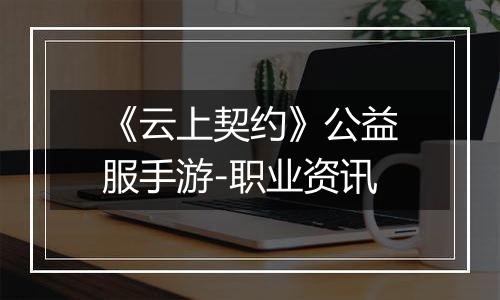 《云上契约》公益服手游-职业资讯