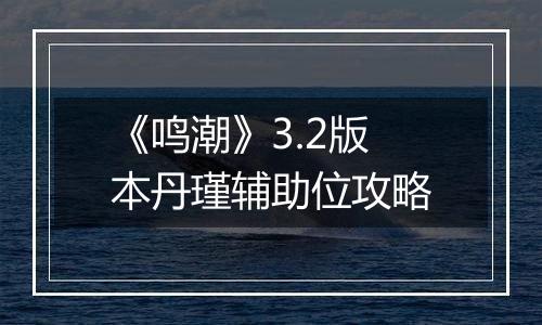 《鸣潮》3.2版本丹瑾辅助位攻略
