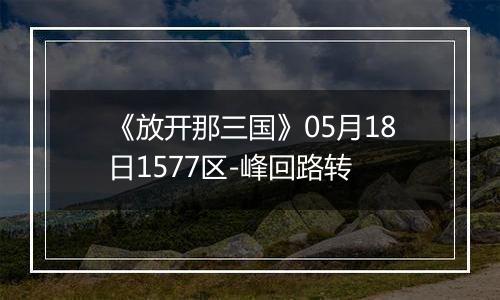 《放开那三国》05月18日1577区-峰回路转