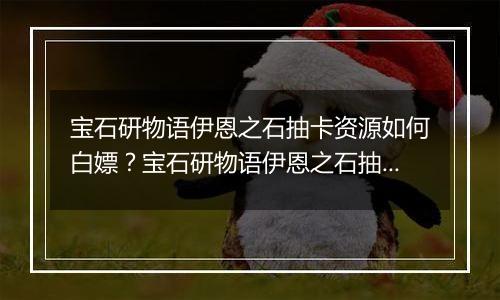 宝石研物语伊恩之石抽卡资源如何白嫖？宝石研物语伊恩之石抽卡资源获取途径介绍