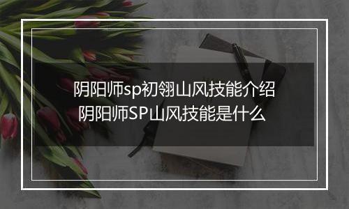 阴阳师sp初翎山风技能介绍 阴阳师SP山风技能是什么