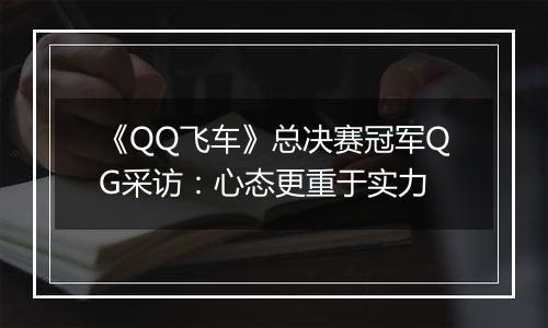 《QQ飞车》总决赛冠军QG采访：心态更重于实力