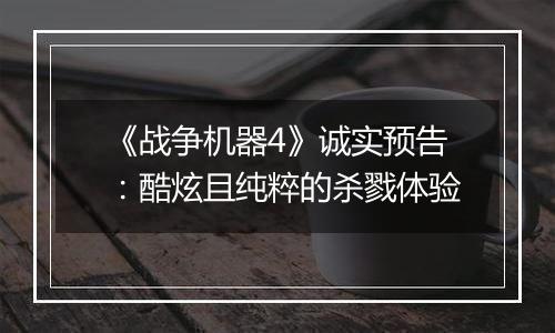 《战争机器4》诚实预告：酷炫且纯粹的杀戮体验