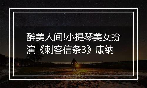 醉美人间!小提琴美女扮演《刺客信条3》康纳