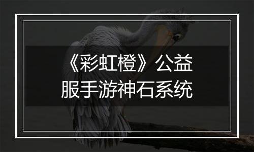 《彩虹橙》公益服手游神石系统