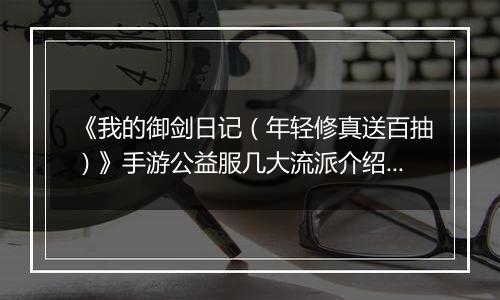 《我的御剑日记（年轻修真送百抽）》手游公益服几大流派介绍几大流派介绍