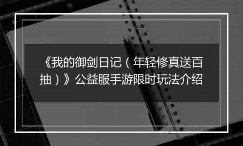 《我的御剑日记（年轻修真送百抽）》公益服手游限时玩法介绍